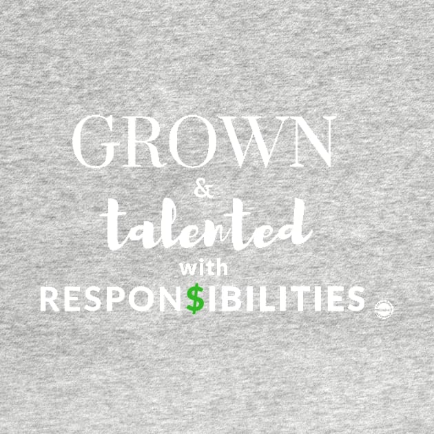 Grown & Talented with Responsibilities by FlowerGirlProductions